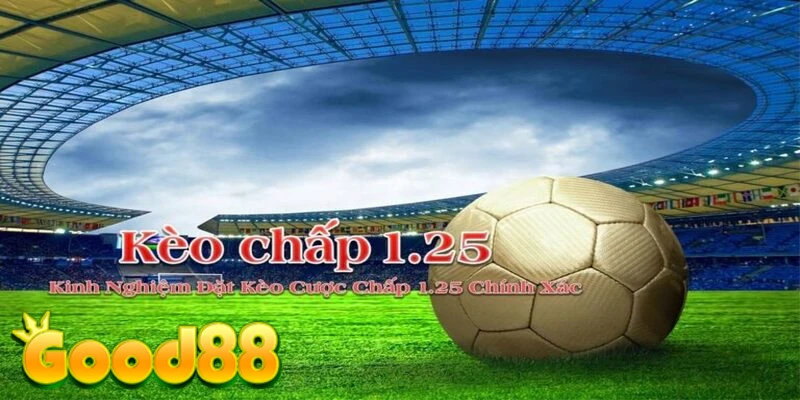 Bí quyết đặt cược kèo chấp 1.25 để đạt thành công
